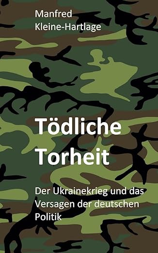 Tödliche Torheit. Der Ukrainekrieg und das Versagen der deutschen Politik